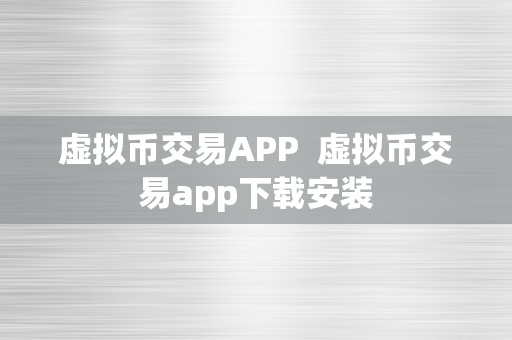 虚拟币交易 APP：数字货币交易的便捷安全之选